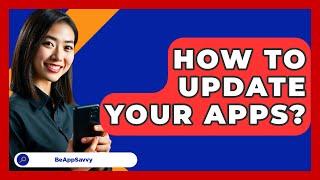 How To Update Your Apps? - Be App Savvy