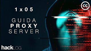 HACKLOG 1x05 - Cosè un Proxy Server, tipi di Proxy e dove trovarli (Guida Linux Privacy Anonymous)