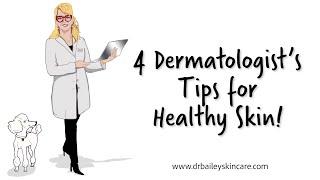 4 Dermatologist’s Tips for Healthy Skin! [2018] Dr. Bailey Skin Care