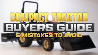 Compact Tractor Buyers Guide | 5 COSTLY MISTAKES TO AVOID