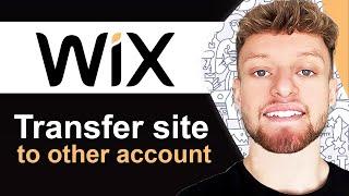 How To Transfer Wix Website To Another Account - Full Guide