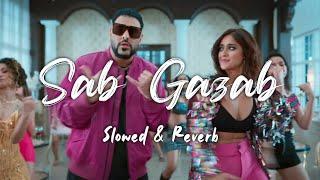 Sab Gazab | Slowed & Reverb |Badshah | Ileana D'Cruz