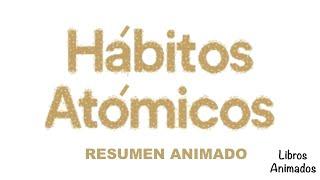 Hábitos Atómicos por James Clear - Resumen Animado | LibrosAnimados