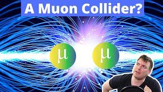 Physicists Want A Muon Collider!