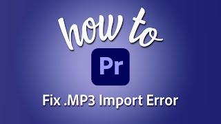 How to fix import error with .MP3 file in Premiere Pro