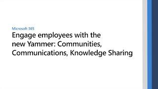 Engage employees with the new Yammer: Communities, Communications, Knowledge Sharing