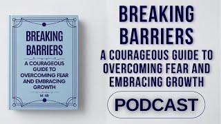 Breaking Barriers Podcast: Overcoming Fear and Unlocking Personal Growth