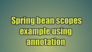 11.Spring bean scopes using annotation