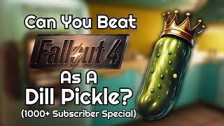 Can You Beat Fallout 4 As a Dill Pickle? (1000+ Sub Special)