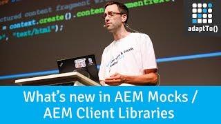 Lightning Talk: What’s new in AEM Mocks / AEM Client Libraries