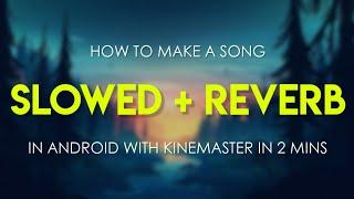 How to make a song Slowed + Reverb in KineMaster In Android in 2 Mins