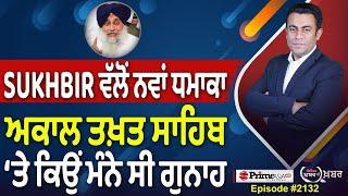 Khabar Di Khabar (2132) || Sukhbir Badal ਵੱਲੋਂ ਨਵਾਂ ਧਮਾਕਾ , ਅਕਾਲ ਤਖ਼ਤ ਸਾਹਿਬ ‘ਤੇ ਕਿਉਂ ਮੰਨੇ ਸੀ ਗੁਨਾਹ