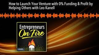 How to Launch Your Venture with 0% Funding & Profit by Helping Others with Leo Kanell