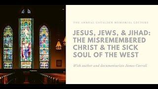 Jesus, Jews, & Jihad: the Misremembered Christ & the Sick Soul of the West