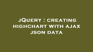 jQuery : creating highchart with ajax json data