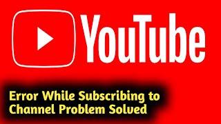 Fix YouTube Error While Subscribing to Channel Problem Solved