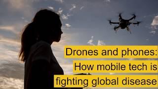 Drones and phones: How mobile tech is fighting global disease