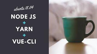 Installing Node js, Yarn and Vue-cli on Ubuntu 18.04