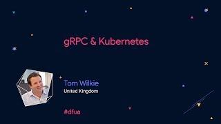 gRPC & Kubernetes – Tom Wilkie