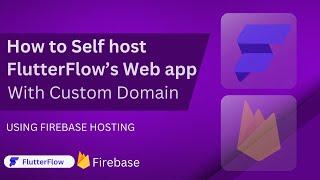 Self Host @FlutterFlow  Webapp - Custom Domain - with Firebase Hosting