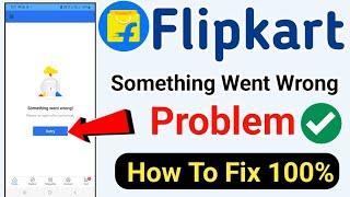 Flipkart Something Went Wrong Problem Fix 100% | Flipkart Something Went Wrong Issue Problem Solve