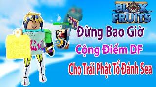 Roblox - Đừng Bao Giờ Cộng Điểm DF Cho Trái Phật Tổ Để Đánh Sea | Blox Fruits