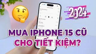 Có nên mua iPhone 15 cũ cho TIẾT KIỆM?