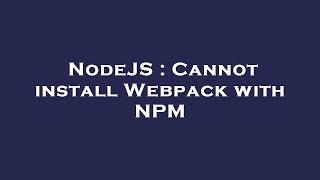 NodeJS : Cannot install Webpack with NPM