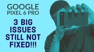 WHY I DECIDED TO DUMP MY GOOGLE PIXEL 6 PRO JUST A YEAR AFTER. 3 BIG ISSUES STILL NOT FIXED!!!