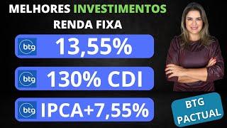 MELHORES INVESTIMENTOS DA RENDA FIXA DO BTG PACTUAL! 13,55% a.a. , 130% CDI, IPCA + 7,55% a.a.