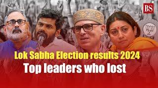 Lok Sabha Election results 2024: Top leaders who lost