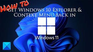 How to get Windows 10 Explorer & Context Menu back in Windows 11