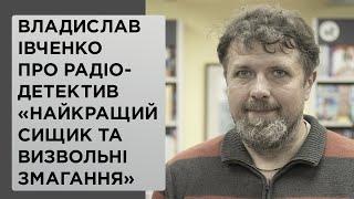 «Найкращий сищик та Визвольні змагання». Владислав Івченко про радіодетектив