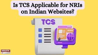 Is TCS applicable for NRIs on Indian Websites? |Holistic Investment