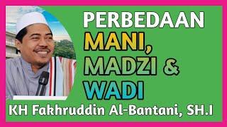 Perbedaan Mani Madzi dan Wadi - KH Fakhruddin Al-Bantani