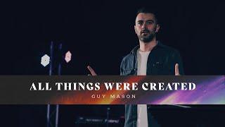 All Things Were Created | Guy Mason | Colossians 1:16