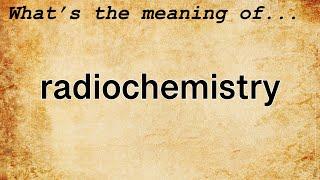 Radiochemistry Meaning : Definition of Radiochemistry