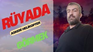 RÜYADA ASKERİ HELİKOPTER GÖRMEK