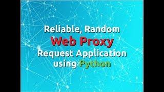 Creating a Reliable, Random Web Proxy Request Application using Python