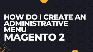 How do I create an administrative menu in Magento 2