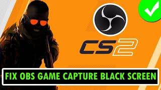 How To Fix Counter Strike 2 OBS Game Capture Black Screen Error