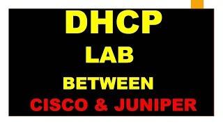 DHCP- LAB between Cisco & Juniper