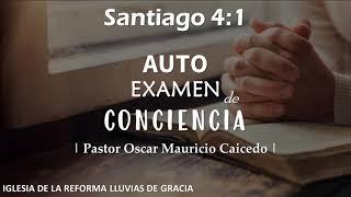 Santiago 4:1 | Auto examen de conciencia | Ps. Oscar Mauricio Caicedo.