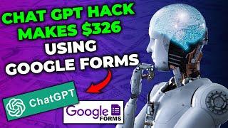 Chat GPT HACK Makes $326 Using Google Forms | Make Money With Chat GPT