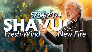 Shavuot 5784/2024: Fresh Wind & New Fire [Full Service & Prophetic Word]