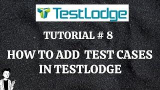 TUTORIAL #8|ADDING TESTCASES AND TEST SUITES IN TESTLODGE | RAHUL QA LABS [2020]