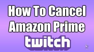 How To Cancel Twitch/Amazon Prime Membership