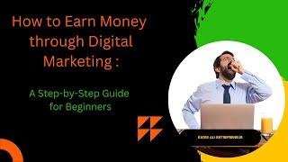 How to Earn Money through Digital Marketing: A Step-by-Step Guide for Beginners