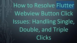 How to Resolve Flutter Webview Button Click Issues: Handling Single, Double, and Triple Clicks