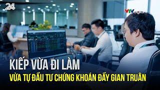 Kiếp vừa đi làm vừa tự đầu tư chứng khoán đầy gian truân | VTV24